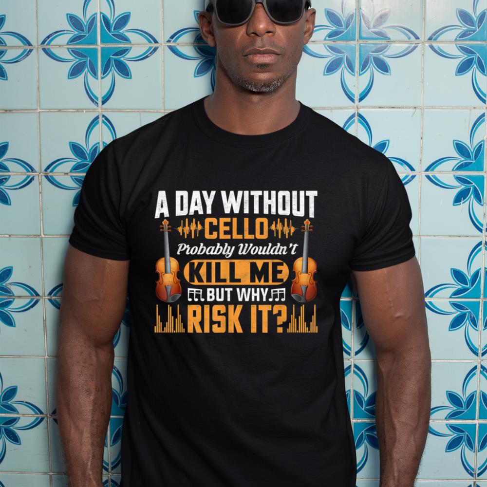 A Day Without Cello Probably Wouldn't Kill Me Funny Violin T-Shirt