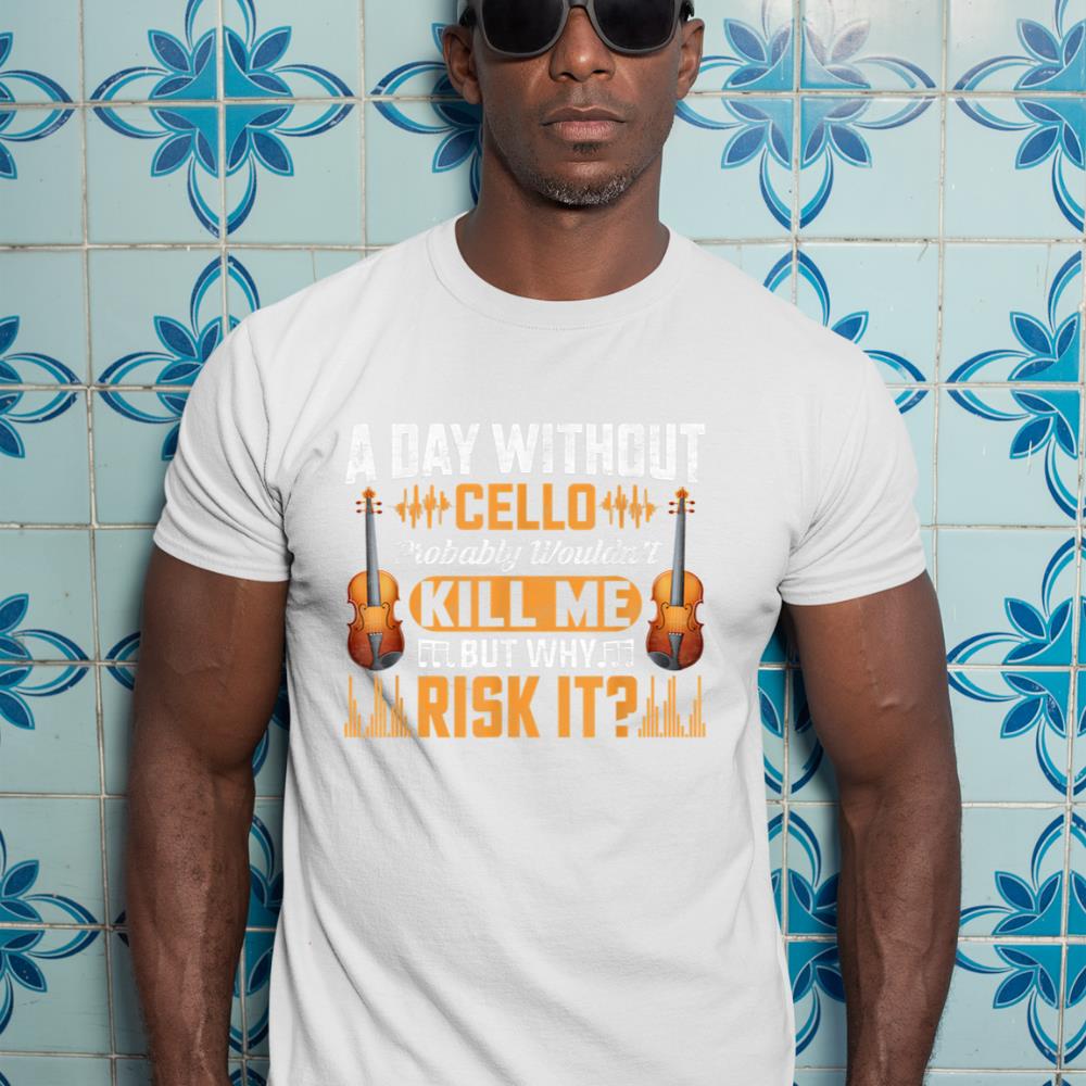 A Day Without Cello Probably Wouldn't Kill Me Funny Violin T-Shirt