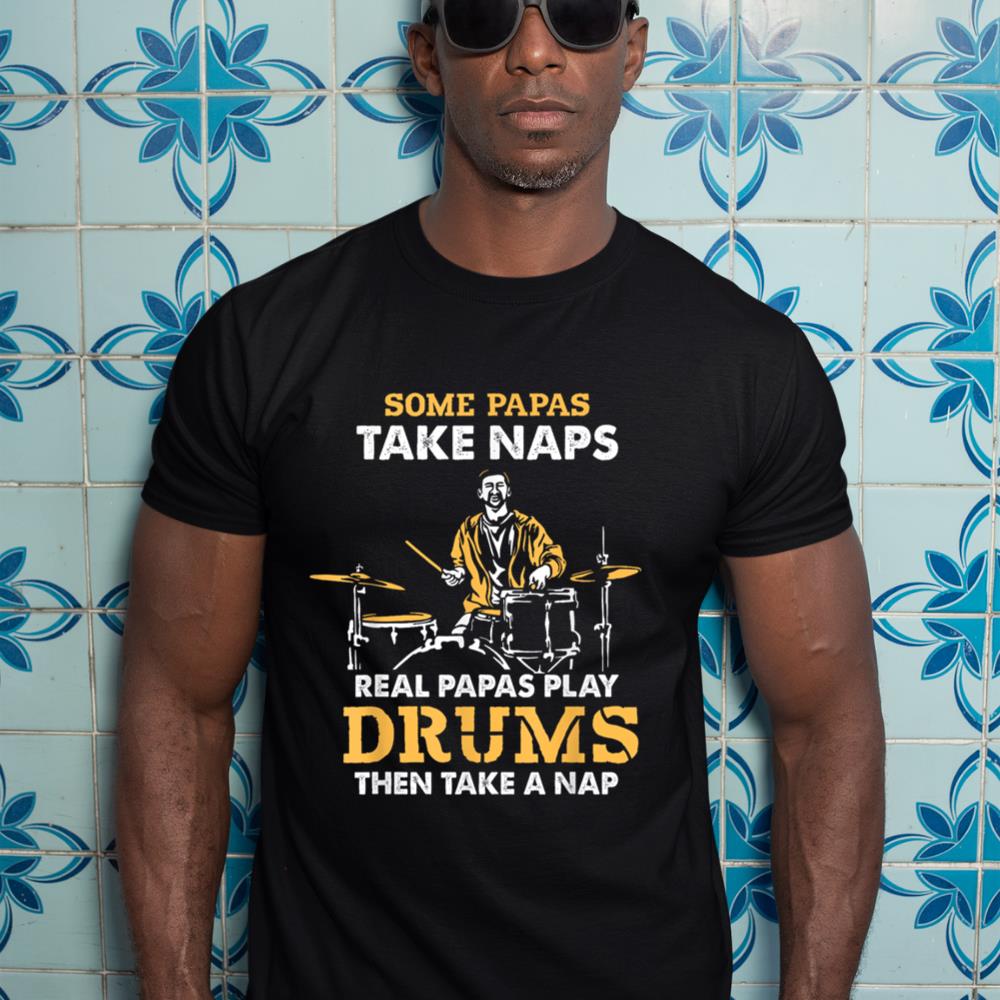 Drummer Papa Papas Take Naps Real Papas Play Drums Music T-Shirt