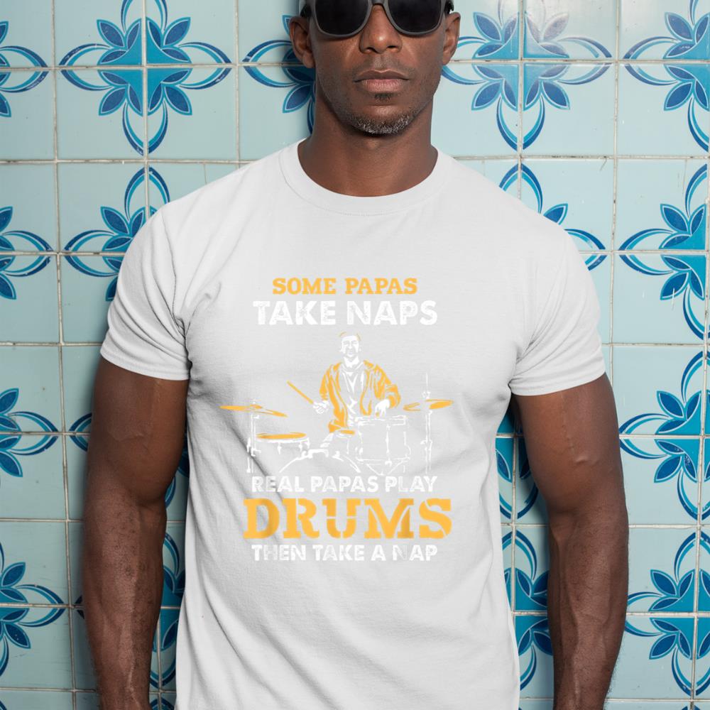 Drummer Papa Papas Take Naps Real Papas Play Drums Music T-Shirt