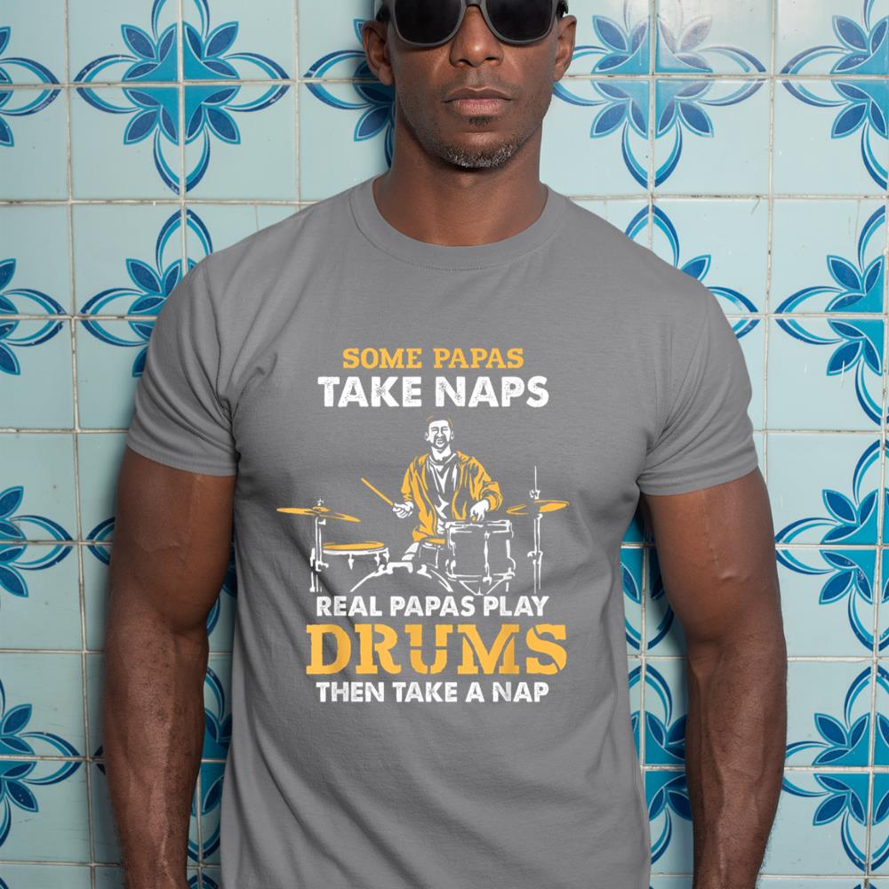 Drummer Papa Papas Take Naps Real Papas Play Drums Music T-Shirt
