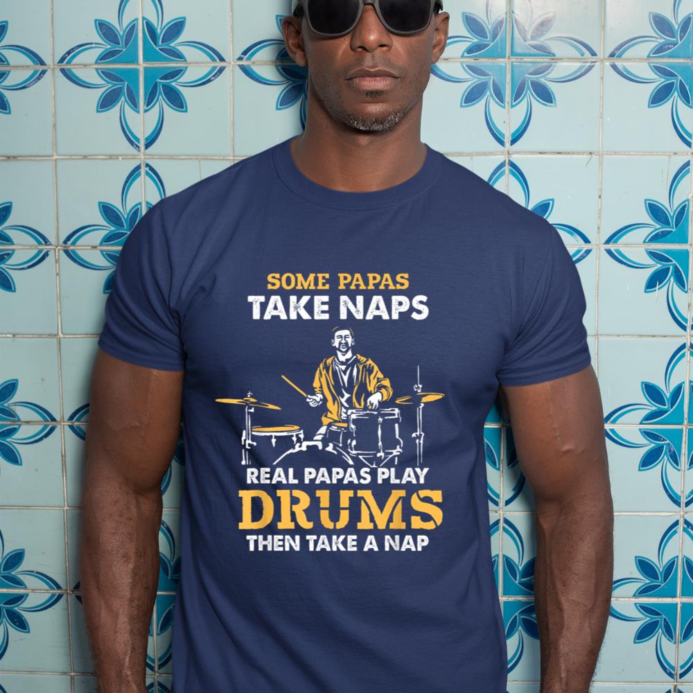 Drummer Papa Papas Take Naps Real Papas Play Drums Music T-Shirt