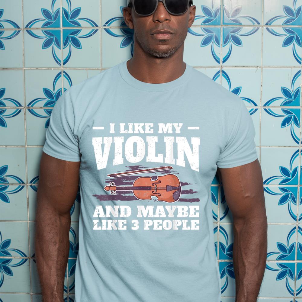 I Like My Violin And Maybe Like 3 People I Violin T-Shirt