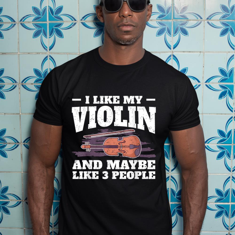 I Like My Violin And Maybe Like 3 People I Violin T-Shirt