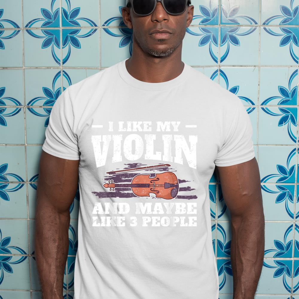 I Like My Violin And Maybe Like 3 People I Violin T-Shirt