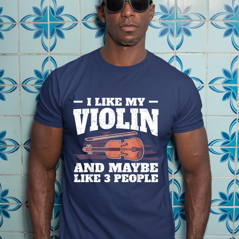 I Like My Violin And Maybe Like 3 People I Violin T-Shirt