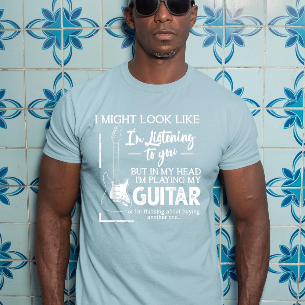 I Might Look Like I'm Listening to You Music Guitar T-Shirt