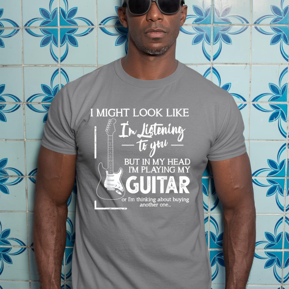 I Might Look Like I'm Listening to You Music Guitar T-Shirt