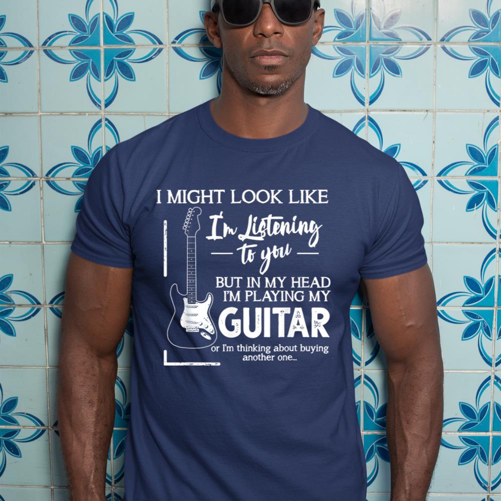 I Might Look Like I'm Listening to You Music Guitar T-Shirt