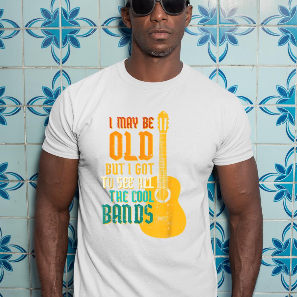 May Be Old Got To See Cool Band Guitar Rock Rocker Men Women T-Shirt