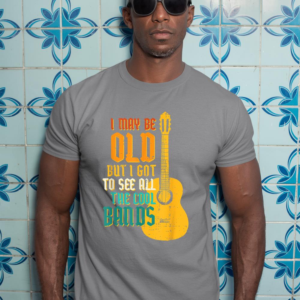 May Be Old Got To See Cool Band Guitar Rock Rocker Men Women T-Shirt