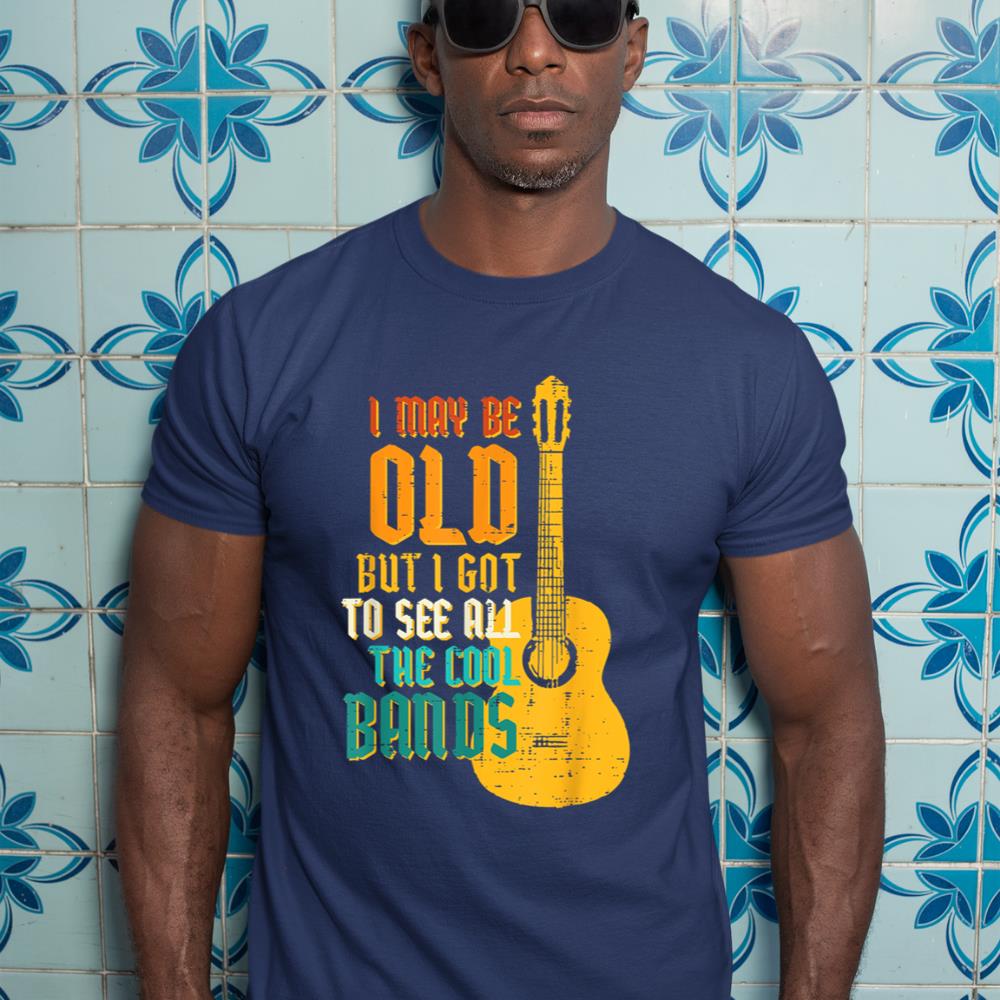 May Be Old Got To See Cool Band Guitar Rock Rocker Men Women T-Shirt