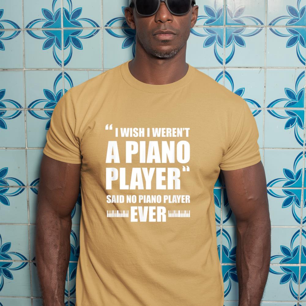Piano Player Pianist Funny I Wish I Weren't A Piano Player T-Shirt