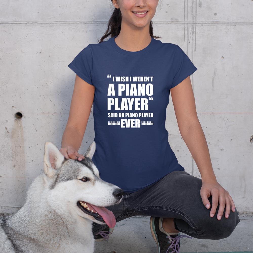 Piano Player Pianist Funny I Wish I Weren't A Piano Player T-Shirt