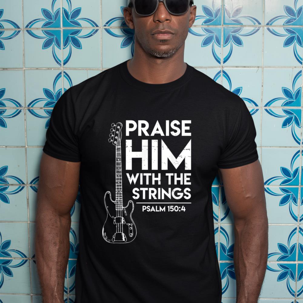 Praise Him - Christian Worship - Bass Guitar Player T-shirt T-Shirt
