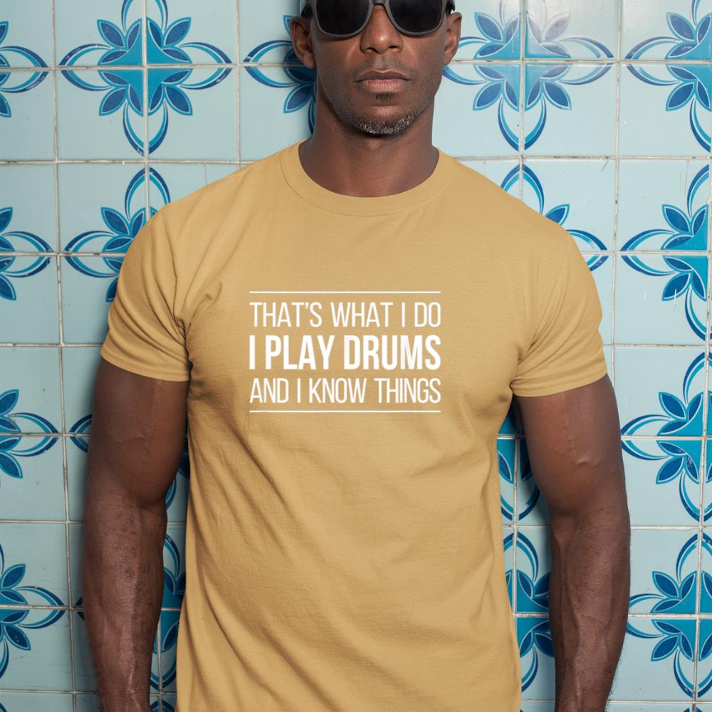 That's What I Do - I Play Drums And I Know Things - T-Shirt